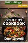 Stir Fry Cookbook: Over 100 Quick & Easy Gluten Free Low Cholesterol Whole Foods Recipes full of Antioxidants & Phytochemicals (Natural Weight Loss Transformation) (Volume 100) by Don Orwell (2016-04-03)