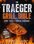 The Traeger Grill Bible • More Than a Smoker Cookbook: The Ultimate Guide to Show-Stopping Cookouts with 250+ Mouthwatering Recipes plus Tips and Techniques for Beginners and Advanced Pitmasters