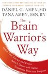 The Brain Warrior's Way: Ignite Your Energy and Focus, Attack Illness and Aging, Transform Pain into Purpose