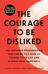 The Courage to Be Disliked: The Japanese Phenomenon That Shows You How to Change Your Life and Achieve Real Happiness