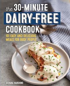 The 30-Minute Dairy-Free Cookbook: 101 Easy and Delicious Meals for Busy People