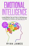 Emotional Intelligence: 21 Most Effective Tips and Tricks on Self Awareness, Controlling Your Emotions, and Improving Your EQ