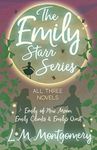 The Emily Starr Series; All Three Novels: Emily of New Moon, Emily Climbs and Emily's Quest