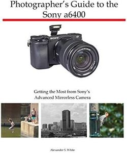 Photographer's Guide to the Sony a6400: Getting the Most from Sony's Advanced Mirrorless Camera