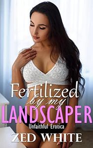 Fertilized by my Landscaper: Unfaithful Erotica