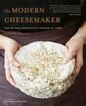 Modern Cheesemaker: Making and cooking with cheeses at home