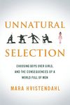 Unnatural Selection: Choosing Boys Over Girls, and the Consequences of a World Full of Men