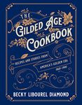 The Gilded Age Cookbook: Recipes and Stories from America's Golden Era