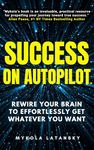 Success on Autopilot: Rewire Your Brain to Effortlessly Get Whatever You Want, Install Genius Habits for Instant Breakthroughs, And Quickly Achieve a New Level of Success (Genialism™ Teaching)