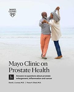 Mayo Clinic on Prostate Health 3rd Edition: Answers to Questions about Prostate Enlargement, Inflammation and Cancer