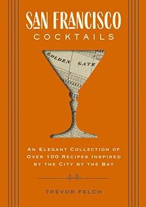 San Francisco Cocktails: An Elegant Collection of Over 100 Recipes Inspired by the City by the Bay (City Cocktails)