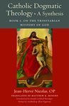 Catholic Dogmatic Theology - A Synthesis: On the Trinitarian Mystery of God (1)