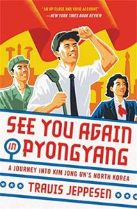 See You Again in Pyongyang: A Journey into Kim Jong Un's North Korea