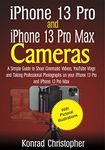 iPhone 13 Pro and iPhone 13 Pro Max: A Simple Guide to Shooting Cinematic Videos, Youtube Vlogs and Taking Professional Photographs on your iPhone 13 Pro and iPhone 13 Pro Max