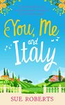 You, Me and Italy: An utterly hilarious and feel good romantic comedy set in the Italian sunshine (Summer Romances)