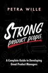 Strong Product People: A Complete Guide to Developing Great Product Managers