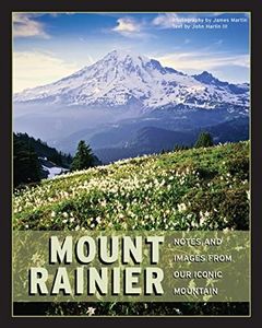 Mount Rainier: Notes & Images From Our Iconic Mountain