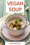 Vegan Soup: Delicious Vegan Soup Recipes for Better Health and Easy Weight Loss: Healthy Recipes for Weight Loss (Superfood Cooking and Cookbooks)