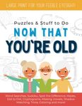 Puzzles and Stuff to Do - NOW THAT YOU'RE OLD: Funny Retirement Gifts, Activity Book for Old People, 50th Birthday Gifts, Word Search, Sudoku and More!