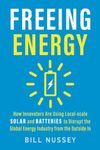 Freeing Energy: How Innovators Are Using Local-scale Solar and Batteries to Disrupt the Global Energy Industry from the Outside In