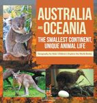 Australia and Oceania: The Smallest Continent, Unique Animal Life - Geography for Kids Children's Explore the World Books