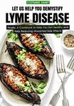 Let Us Help You Demystify Lyme Disease: Finally, A Cookbook to Help You Eat Healthy and Help Reducing Unwanted Side Effects