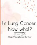 It's Lung Cancer. Now What? A workbook for newly diagnosed lung cancer patients: Empowering Your Journey Through Understanding, Reflection, and Resilience