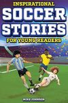 Inspirational Soccer Stories for Young Readers: 12 Unbelievable True Tales to Inspire and Amaze Young Soccer Lovers