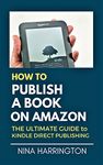 HOW TO PUBLISH A BOOK ON AMAZON: The Ultimate Guide to Kindle Direct Publishing (Fast-Track Guides 5)