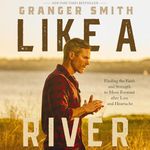 Like a River: Finding the Faith and Strength to Move Forward After Loss and Heartache