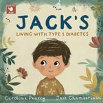 Jack’s Living with Type 1 Diabetes: An empowering children’s book about type 1 diabetes for kids aged 4–11 years