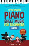 Piano Sheet Music for Beginners & Kids: Sheet Music Pieces Tailored to Provide Essential Practice Material for Beginning Pianists