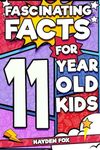 Fascinating Facts For 11 Year Old Kids: Explore the Wonders of the Universe With This Mind-Boggling Trivia Book For Tween Boys and Girls