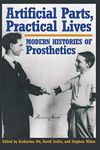 Artificial Parts, Practical Lives: Modern Histories of Prosthetics