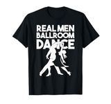 Ballroom Dancer Funny Pun Quote Real Men Ballroom Dance T-Shirt