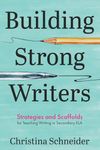 Building Strong Writers: Strategies and Scaffolds for Teaching Writing in Secondary ELA