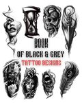 Book Of Black&Grey Tattoo Designs: Over 200 Inspirational Artworks From The Professional Collection Artists For Women And Men.Ready To Use Black Tattoo Designs