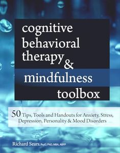 Cognitive Behavioral Therapy & Mindfulness Toolbox: 50 Tips, Tools and Handouts for Anxiety, Stress, Depression, Personality and Mood Disorders