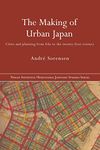 The Making of Urban Japan: Cities and Planning from Edo to the Twenty First Century