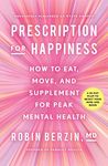 Prescription for Happiness: How to Eat, Move, and Supplement for Peak Mental Health