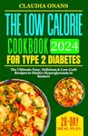 The Low Calorie Cookbook for Type 2 Diabetes: The Ultimate Easy, Delicious & Low-Carb Recipes to Master Hyperglycemia in Seniors