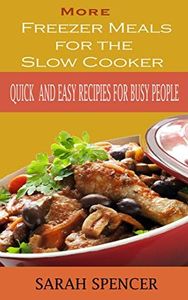 More Freezer Meals for the Slow Cooker: Quick and Easy Recipes for Busy People