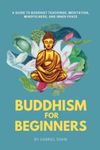 Buddhism: Buddhism for Beginners, A Guide to Buddhist Teachings, Meditation, Mindfulness, and Inner Peace