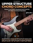 Upper Structure Chord Concepts: Expand Your Chord Vocabulary and Creativity with Major Triad Superimposition