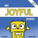 My Joyful Robot: A Children's Social Emotional Book About Positivity and Finding Joy