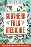 Southern Folk Medicine: Healing Traditions from the Appalachian Fields and Forests