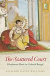 The Scattered Court: Hindustani Music in Colonial Bengal (Chicago Studies in Ethnomusicology)