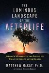 The Luminous Landscape of the Afterlife: Jordan's Message to the Living on What to Expect after Death (Sacred Planet)