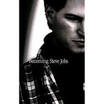 Becoming Steve Jobs: The evolution of a reckless upstart into a visionary leader