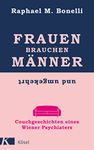 Frauen brauchen Männer (und umgekehrt): Couchgeschichten eines Wiener Psychiaters (German Edition)